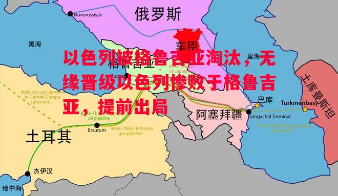 以色列被格鲁吉亚淘汰,无缘晋级以色列惨败于格鲁吉亚,提前出局 以色列被格鲁吉亚淘汰,无缘晋级以色列惨败于格鲁吉亚,提前出局