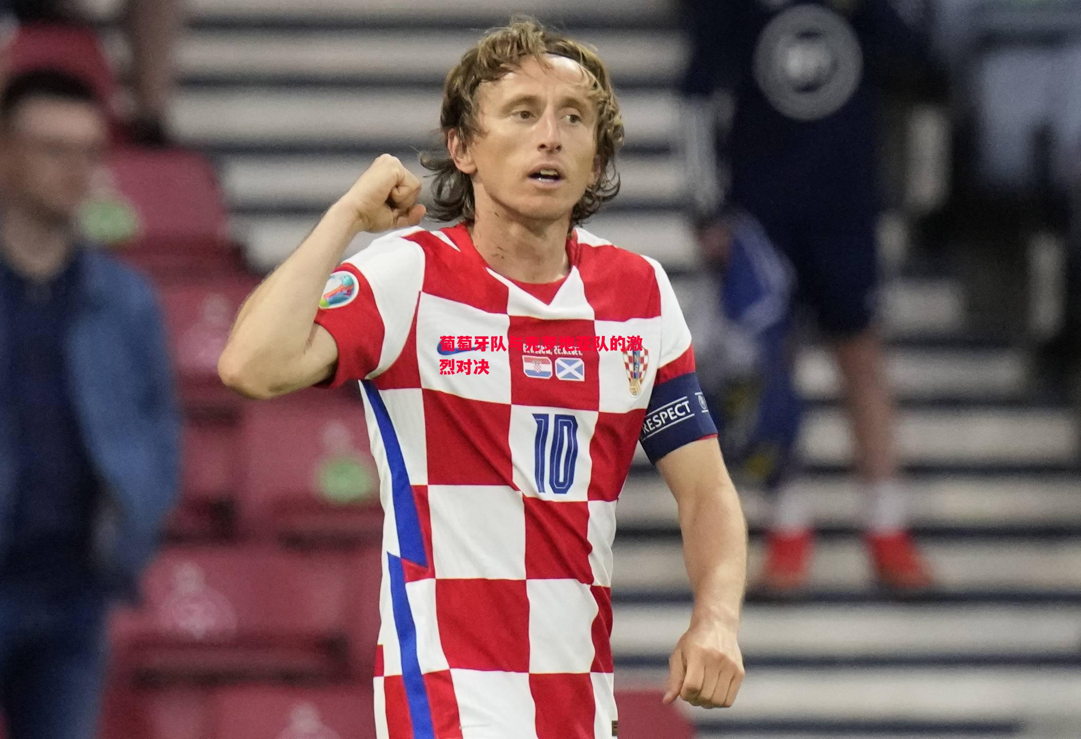 葡萄牙队与克罗地亚队的激烈对决 葡萄牙队与克罗地亚队的激烈对决