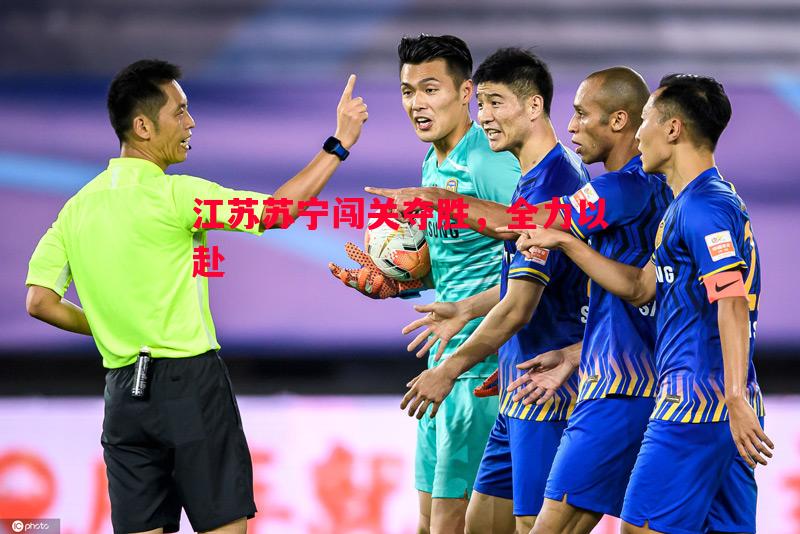 江苏苏宁闯关夺胜,全力以赴 江苏苏宁闯关夺胜,全力以赴