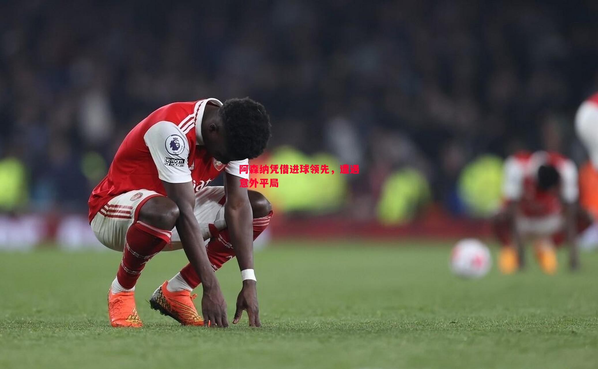 阿森纳凭借进球领先,遭遇意外平局 阿森纳凭借进球领先,遭遇意外平局