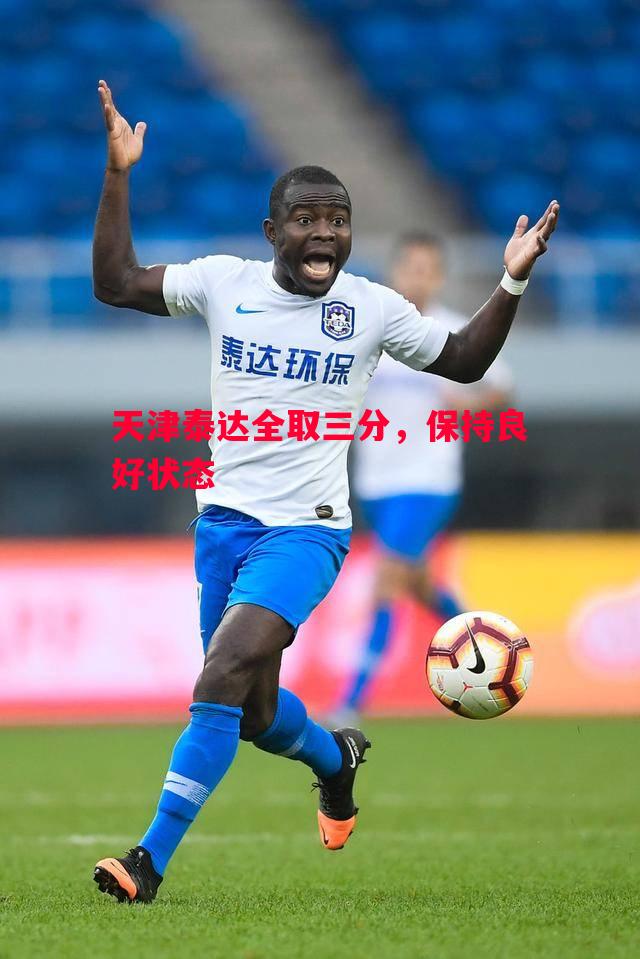 德信体育-天津泰达全取三分，保持良好状态