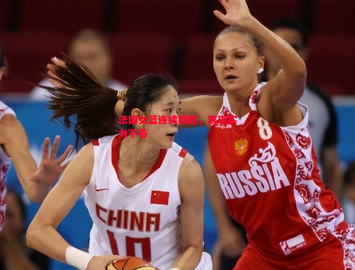 法国女篮连续取胜,展现实力不俗 法国女篮连续取胜,展现实力不俗